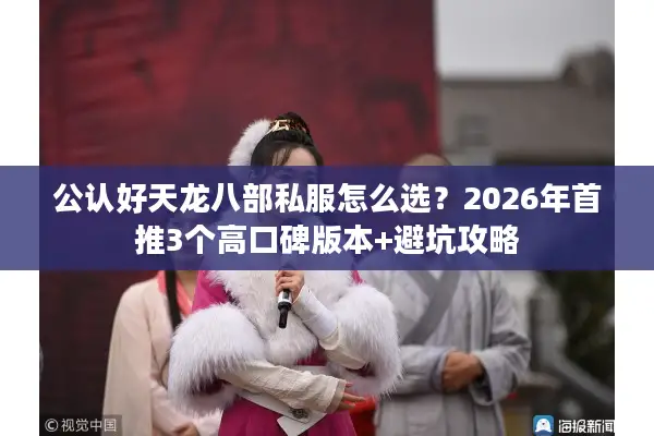 公认好天龙八部私服怎么选？2026年首推3个高口碑版本+避坑攻略