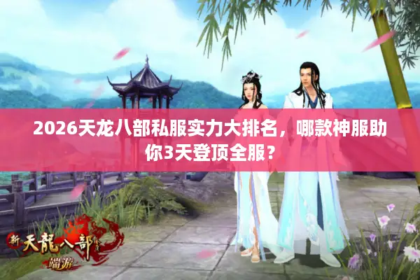 2026天龙八部私服实力大排名，哪款神服助你3天登顶全服？