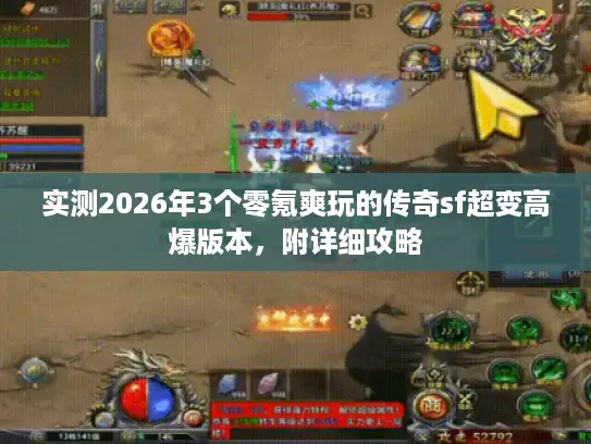 实测2026年3个零氪爽玩的传奇sf超变高爆版本，附详细攻略