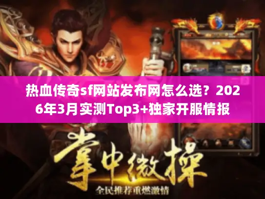 热血传奇sf网站发布网怎么选？2026年3月实测Top3+独家开服情报