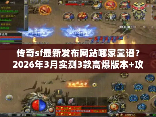 传奇sf最新发布网站哪家靠谱？2026年3月实测3款高爆版本+攻略合集