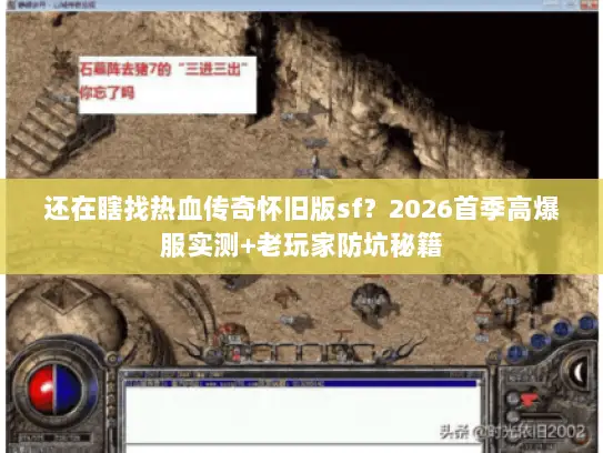 还在瞎找热血传奇怀旧版sf?2026首季高爆服实测+老玩家防坑秘籍 还在瞎找热血传奇怀旧版sf?2026首季高爆服实测+老玩家防坑秘籍