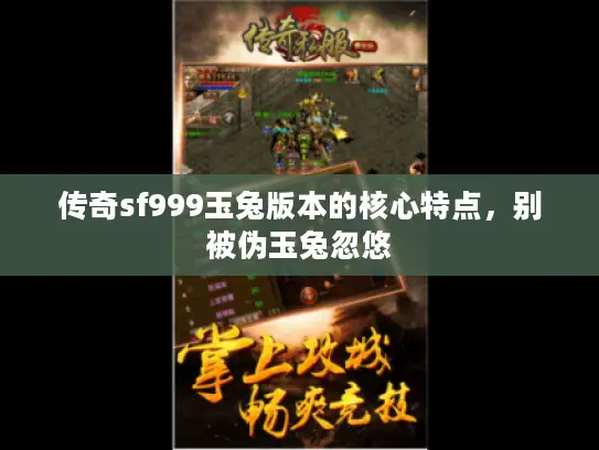 传奇sf999玉兔版本的核心特点，别被伪玉兔忽悠