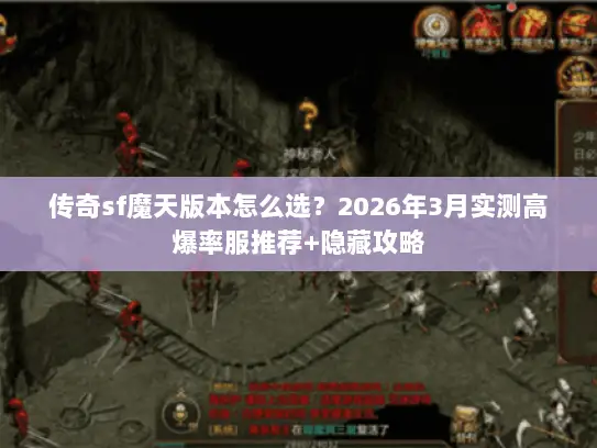 传奇sf魔天版本怎么选？2026年3月实测高爆率服推荐+隐藏攻略