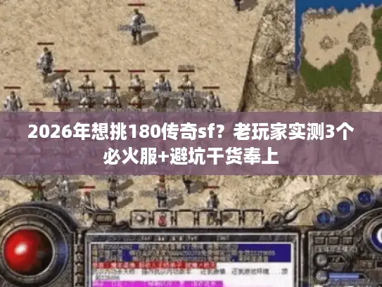 2026年想挑180传奇sf?老玩家实测3个必火服+避坑干货奉上 2026年想挑180传奇sf?老玩家实测3个必火服+避坑干货奉上