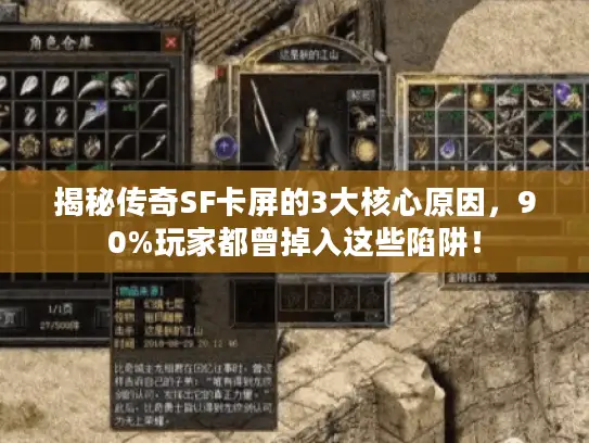 揭秘传奇SF卡屏的3大核心原因，90%玩家都曾掉入这些陷阱！