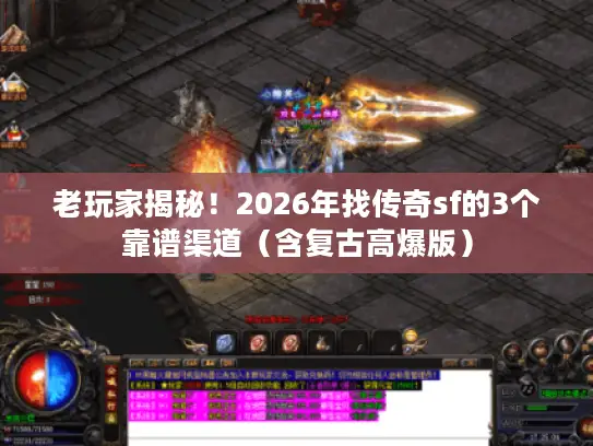 老玩家揭秘！2026年找传奇sf的3个靠谱渠道（含复古高爆版）