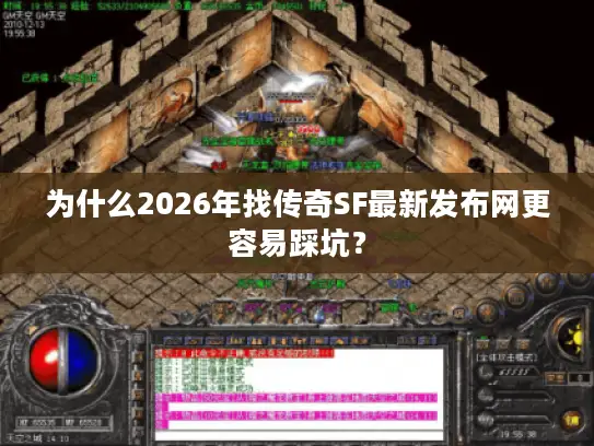 为什么2026年找传奇SF最新发布网更容易踩坑? 为什么2026年找传奇SF最新发布网更容易踩坑?