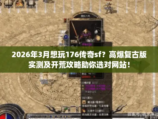 2026年3月想玩176传奇sf?高爆复古版实测及开荒攻略助你选对网站! 2026年3月想玩176传奇sf?高爆复古版实测及开荒攻略助你选对网站!