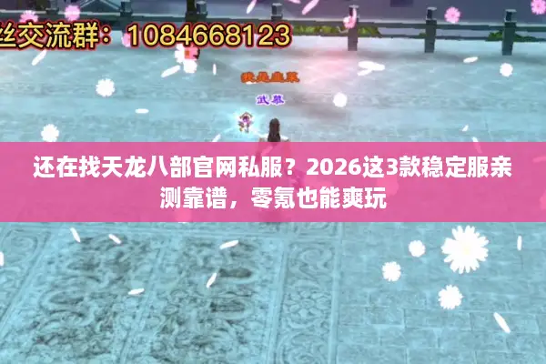 还在找天龙八部官网私服？2026这3款稳定服亲测靠谱，零氪也能爽玩