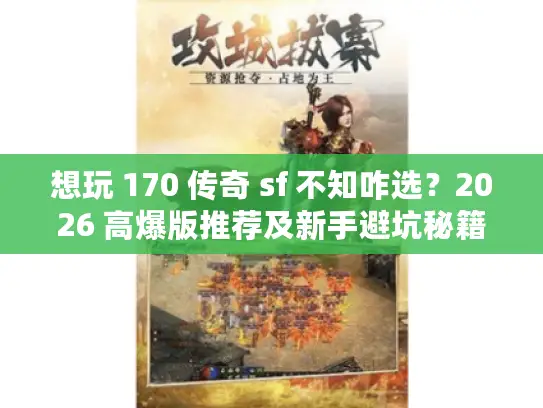想玩 170 传奇 sf 不知咋选？2026 高爆版推荐及新手避坑秘籍来了