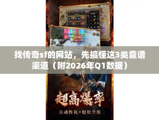 找传奇sf的网站，先搞懂这3类靠谱渠道（附2026年Q1数据）