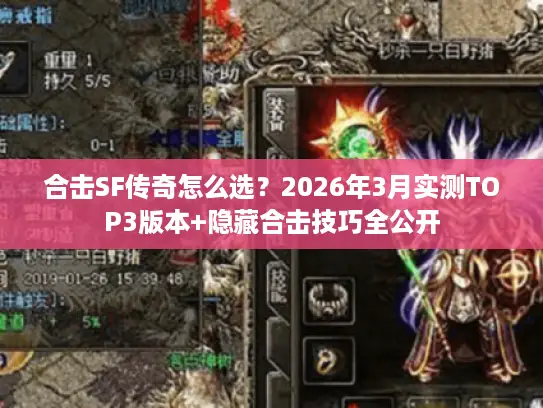 合击SF传奇怎么选?2026年3月实测TOP3版本+隐藏合击技巧全公开 合击SF传奇怎么选?2026年3月实测TOP3版本+隐藏合击技巧全公开