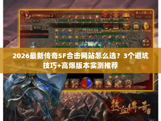 2026最新传奇SF合击网站怎么选？3个避坑技巧+高爆版本实测推荐
