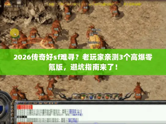 2026传奇好sf难寻？老玩家亲测3个高爆零氪版，避坑指南来了！