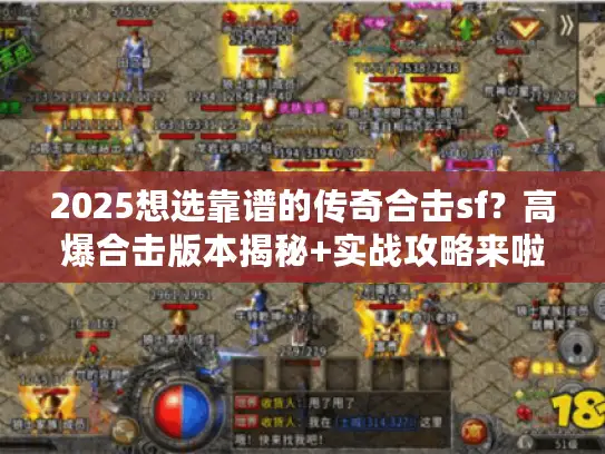 2025想选靠谱的传奇合击sf？高爆合击版本揭秘+实战攻略来啦