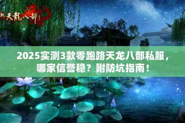 2025实测3款零跑路天龙八部私服,哪家信誉稳?附防坑指南! 2025实测3款零跑路天龙八部私服,哪家信誉稳?附防坑指南!