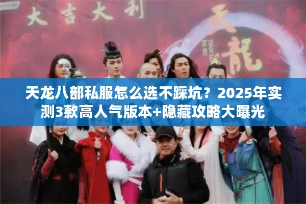 天龙八部私服怎么选不踩坑？2025年实测3款高人气版本+隐藏攻略大曝光