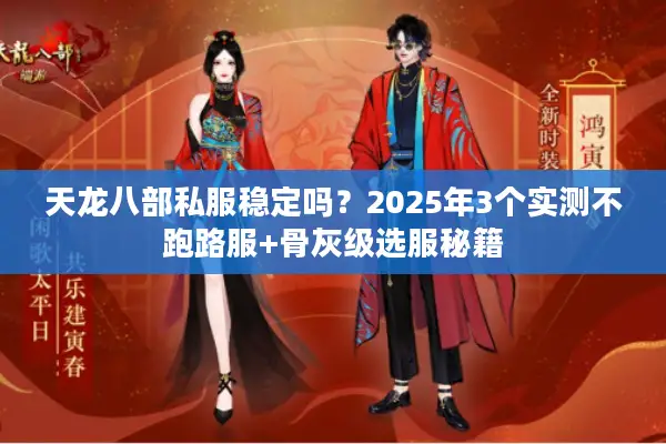 天龙八部私服稳定吗？2025年3个实测不跑路服+骨灰级选服秘籍
