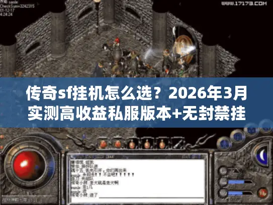 传奇sf挂机怎么选？2026年3月实测高收益私服版本+无封禁挂机技巧