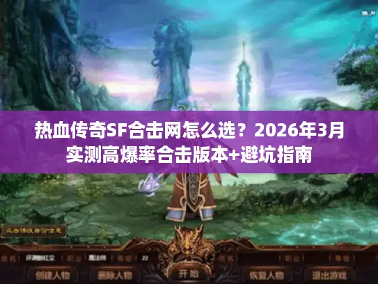 热血传奇SF合击网怎么选?2026年3月实测高爆率合击版本+避坑指南 热血传奇SF合击网怎么选?2026年3月实测高爆率合击版本+避坑指南