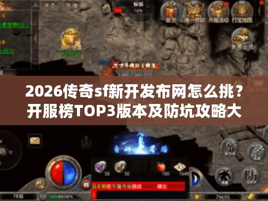 2026传奇sf新开发布网怎么挑?开服榜TOP3版本及防坑攻略大公开 2026传奇sf新开发布网怎么挑?开服榜TOP3版本及防坑攻略大公开