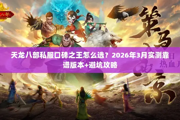 天龙八部私服口碑之王怎么选？2026年3月实测靠谱版本+避坑攻略