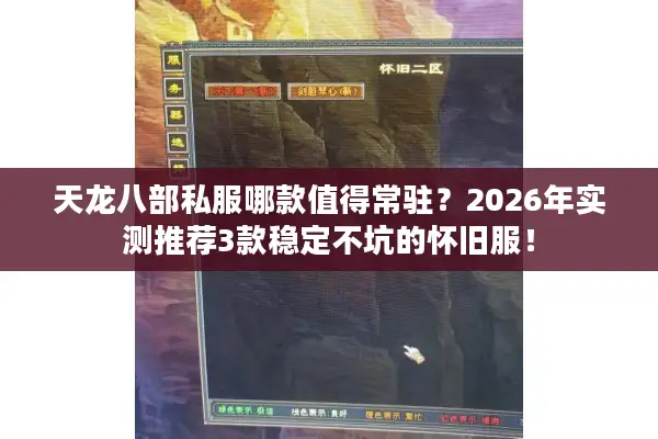 天龙八部私服哪款值得常驻？2026年实测推荐3款稳定不坑的怀旧服！
