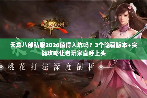 天龙八部私服2026值得入坑吗？3个隐藏版本+实战攻略让老玩家直呼上头