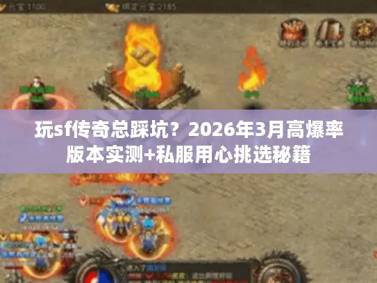 玩sf传奇总踩坑？2026年3月高爆率版本实测+私服用心挑选秘籍
