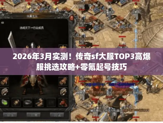 2026年3月实测！传奇sf大服TOP3高爆服挑选攻略+零氪起号技巧