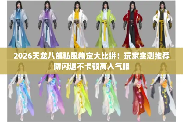 2026天龙八部私服稳定大比拼！玩家实测推荐防闪退不卡顿高人气服