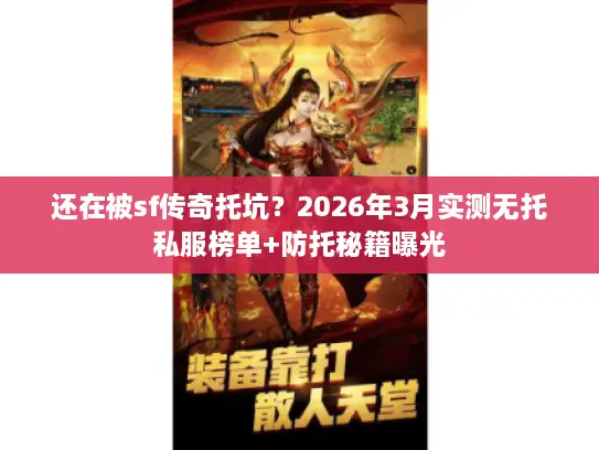 还在被sf传奇托坑？2026年3月实测无托私服榜单+防托秘籍曝光
