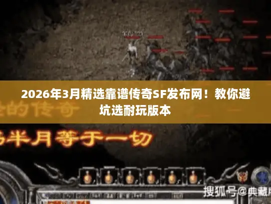 2026年3月精选靠谱传奇SF发布网！教你避坑选耐玩版本