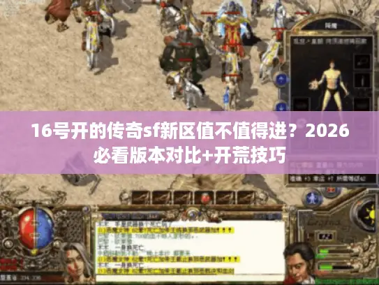 16号开的传奇sf新区值不值得进?2026必看版本对比+开荒技巧 16号开的传奇sf新区值不值得进?2026必看版本对比+开荒技巧