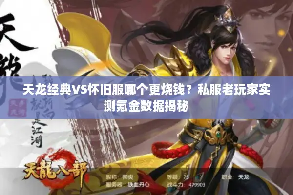 天龙经典VS怀旧服哪个更烧钱？私服老玩家实测氪金数据揭秘