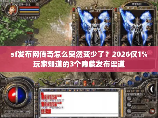 sf发布网传奇怎么突然变少了？2026仅1%玩家知道的3个隐藏发布渠道