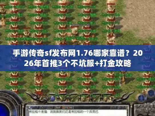 手游传奇sf发布网1.76哪家靠谱?2026年首推3个不坑服+打金攻略 手游传奇sf发布网1.76哪家靠谱?2026年首推3个不坑服+打金攻略