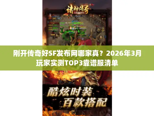 刚开传奇好SF发布网哪家真？2026年3月玩家实测TOP3靠谱服清单