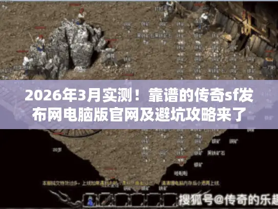 2026年3月实测！靠谱的传奇sf发布网电脑版官网及避坑攻略来了