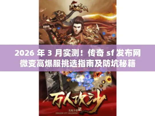2026 年 3 月实测！传奇 sf 发布网微变高爆服挑选指南及防坑秘籍
