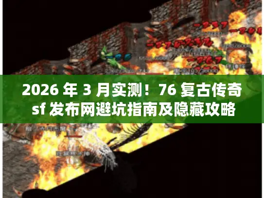2026 年 3 月实测!76 复古传奇 sf 发布网避坑指南及隐藏攻略首发 2026 年 3 月实测!76 复古传奇 sf 发布网避坑指南及隐藏攻略首发