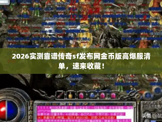 2026实测靠谱传奇sf发布网金币版高爆服清单，速来收藏！