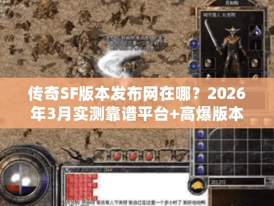 传奇SF版本发布网在哪?2026年3月实测靠谱平台+高爆版本推荐 传奇SF版本发布网在哪?2026年3月实测靠谱平台+高爆版本推荐