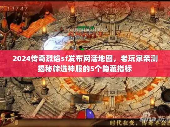 2024传奇烈焰sf发布网活地图，老玩家亲测揭秘筛选神服的5个隐藏指标