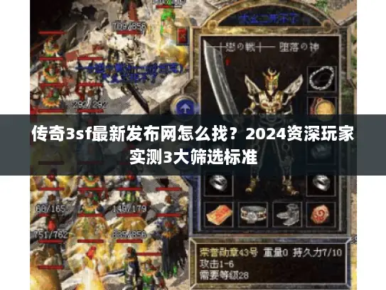 传奇3sf最新发布网怎么找？2024资深玩家实测3大筛选标准