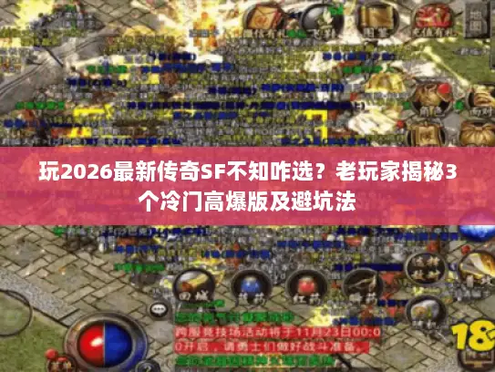 玩2026最新传奇SF不知咋选？老玩家揭秘3个冷门高爆版及避坑法
