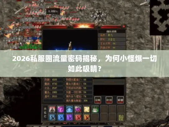 2026私服圈流量密码揭秘，为何小怪爆一切如此吸睛？