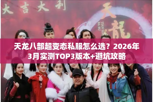 天龙八部超变态私服怎么选？2026年3月实测TOP3版本+避坑攻略