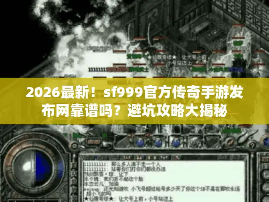 2026最新!sf999官方传奇手游发布网靠谱吗?避坑攻略大揭秘 2026最新!sf999官方传奇手游发布网靠谱吗?避坑攻略大揭秘